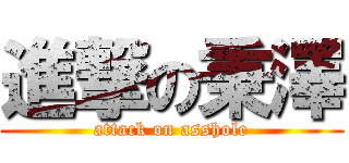 進撃の秉澤 (attack on asshole)