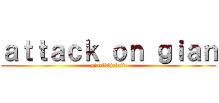 ａｔｔａｃｋ ｏｎ ｇｉａｎ (sjnslkvjslnfv)