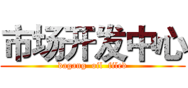 市场开发中心 (dagang  oil  filed)