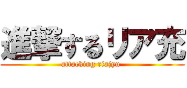 進撃するリア充 (attacking riajyu )