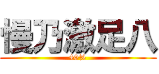 慢乃激足八 (40%)