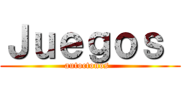 Ｊｕｅｇｏｓ  (autoctonos  )