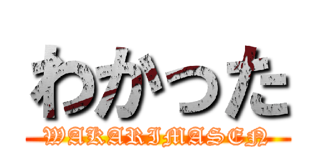 わかった (WAKARIMASEN)