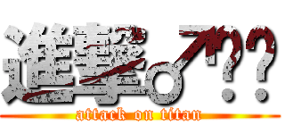 進撃♂绍兴 (attack on titan)