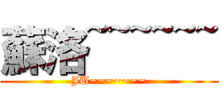 蘇洛~~~~~~ (JU~~~~~~~)