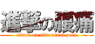 進撃の腹痛 (attack on abdominal pain)