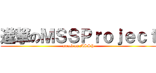 進撃のＭＳＳＰｒｏｊｅｃｔ (attack on MSSP)