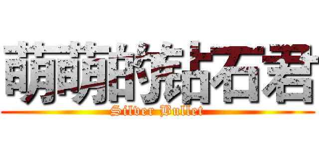 萌萌的钻石君 (Silver Bullet)