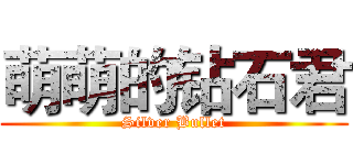 萌萌的钻石君 (Silver Bullet)