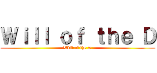 Ｗｉｌｌ ｏｆ ｔｈｅ Ｄ (Will of the D)