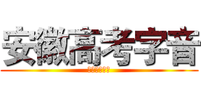 安徽高考字音 (安徽高考字音)