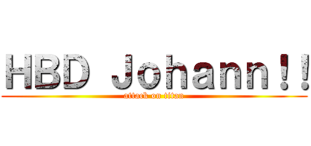 ＨＢＤ Ｊｏｈａｎｎ！！ (attack on titan)