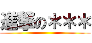 進撃の＊＊＊ ()