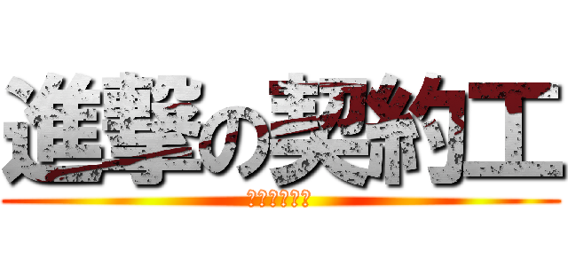 進撃の契約工 (鉤鉤手的逆襲)