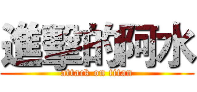 進擊的阿水 (attack on titan)