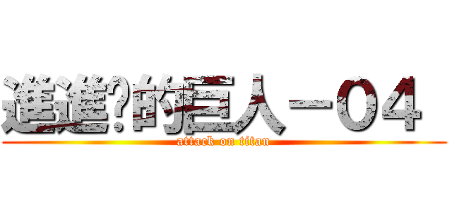 進進擊的巨人－０４  (attack on titan)