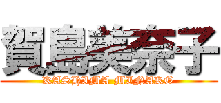 賀島美奈子 (KASHIMA MINAKO)