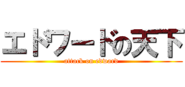 エドワードの天下 (attack on edward)