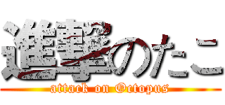 進撃のたこ (attack on Octopus)