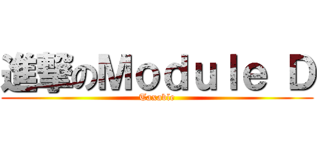 進撃のＭｏｄｕｌｅ Ｄ (Taxable)