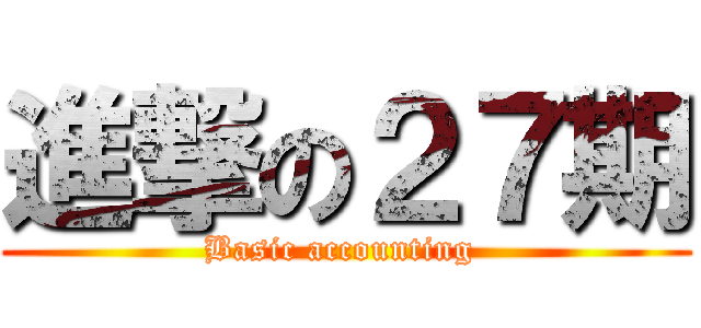 進撃の２７期 (Basic accounting )