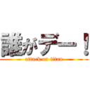 誰がデー！ (attack on titan)