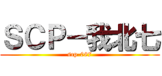 ＳＣＰ－我北七 (scp-087)