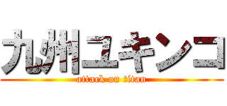 九州ユキンコ (attack on titan)