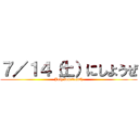 ７／１４（土）にしようぜ (July fourteenth)