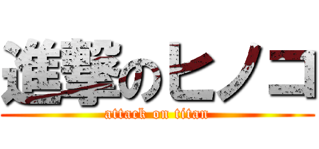 進撃のヒノコ (attack on titan)