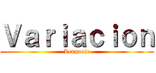 Ｖａｒｉａｃｉｏｎ (Lenguaje)