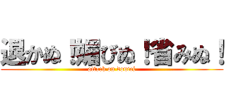 退かぬ！媚びぬ！省みぬ！ (attack on doutei)