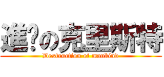 進擊の克里斯特 (Destruction of mankind)