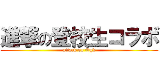 進撃の登校生コラボ (attack on ikgk)