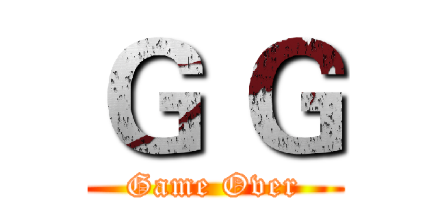 Ｇ Ｇ (Game Over)