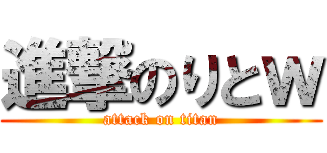 進撃のりとｗ (attack on titan)