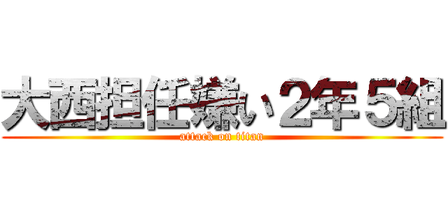 大西担任嫌い２年５組 (attack on titan)