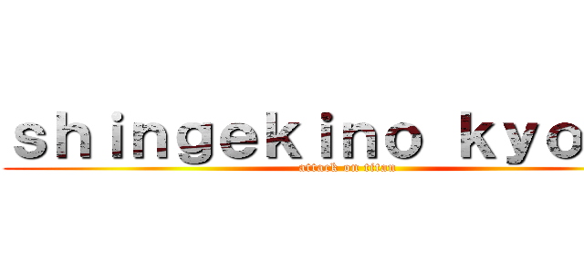 ｓｈｉｎｇｅｋｉｎｏ ｋｙｏｊｉｎ (attack on titan)