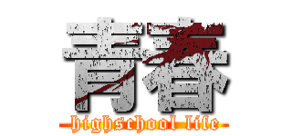 青春 ( highschool life)