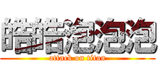 皓皓泡泡泡 (attack on titan)