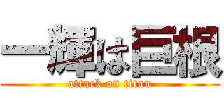 一輝は巨根 (attack on titan)