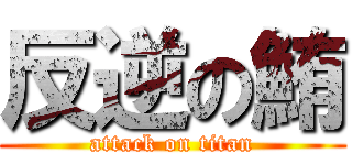 反逆の鮪 (attack on titan)