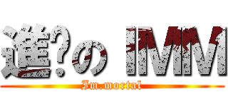 進擊のＩＭＭ (Im.mortal)