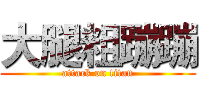 大腿粗蹦蹦 (attack on titan)