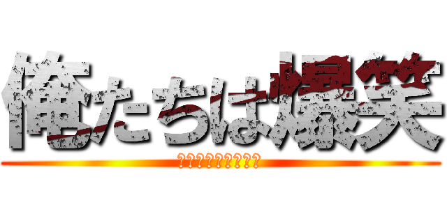 俺たちは爆笑 (ｗｅ　ａｒｅ　爆笑)