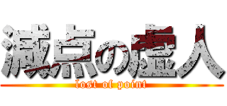 減点の虚人 (lost of point)
