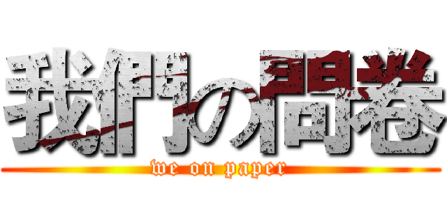 我們の問卷 (we on paper)
