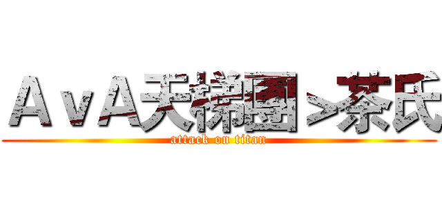 ＡｖＡ天梯團＞茶氏 (attack on titan)