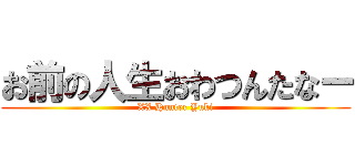 お前の人生おわつんたなー (XX Hunter Yuki)