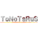 ＴｏＮｏＴａＲｕＳ (Attack of Seraquater)